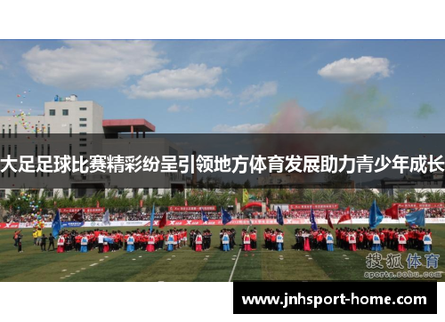 大足足球比赛精彩纷呈引领地方体育发展助力青少年成长
